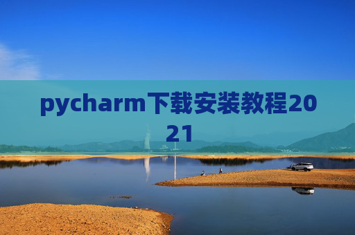 pycharm下载安装教程2021