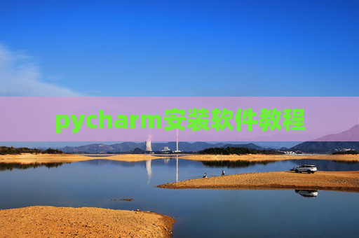 pycharm安装软件教程 pycharm安装软件教程